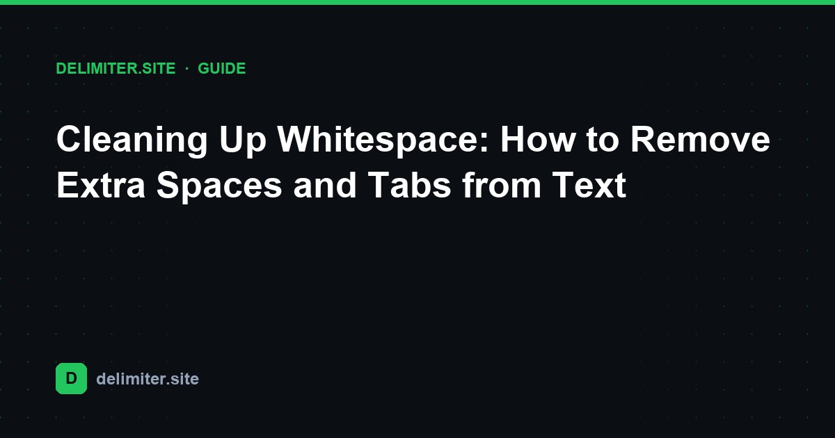 Cleaning Up Whitespace: How to Remove Extra Spaces and Tabs from Text — guide on Delimiter.site