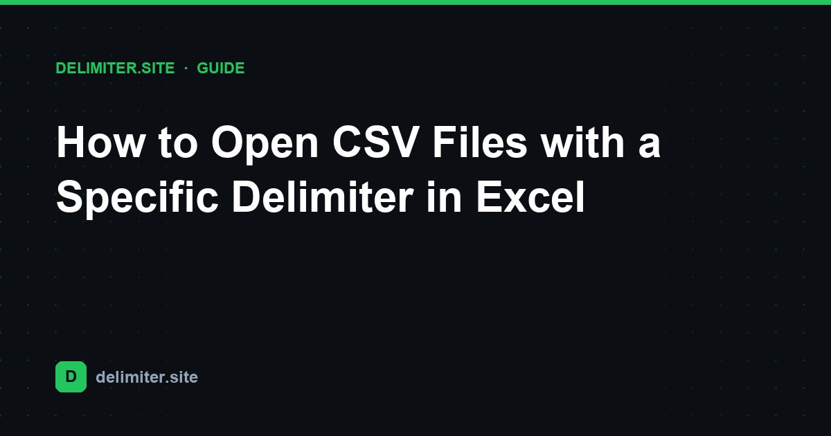 How to Open CSV Files with a Specific Delimiter in Excel — guide on Delimiter.site