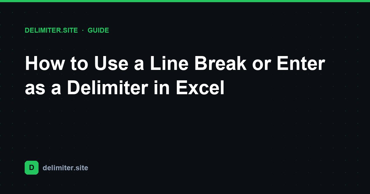 Как использовать перенос строки (Enter) в качестве разделителя в Excel — guide on Delimiter.site