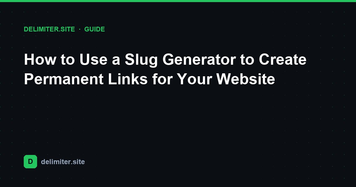 How to Use a Slug Generator to Create Permanent Links for Your Website — guide on Delimiter.site
